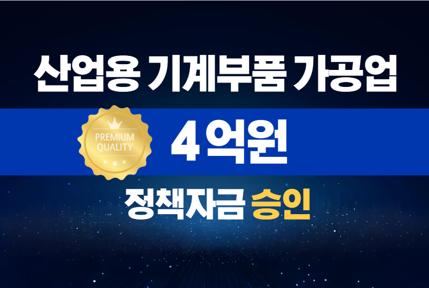 산업용 기계부품 가공업 / 정책자금 4억 승인