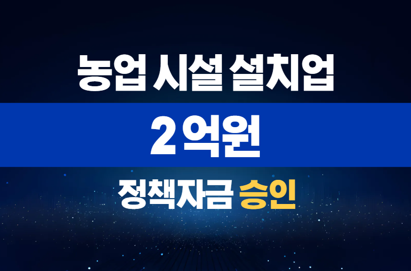 농업 시설 설치업 / 정책자금 2억 승인