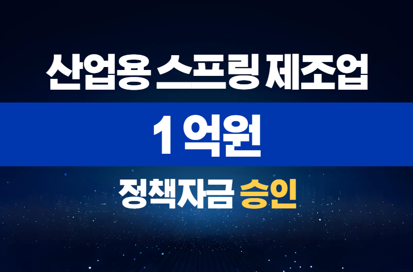 산업용 스프링 제조업 / 정책자금 1억 승인