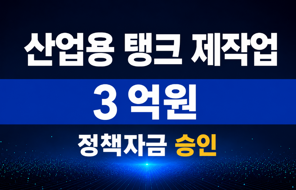 산업용 탱크 제작업 / 정책자금 3억 승인